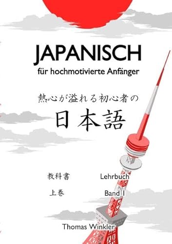 Japanisch für hochmotivierte Anfänger: Das Japanisch-Lehrbuch für talentierte Autodidakten, für ambitionierte Neugierige und für geduldige Weltenentdecker