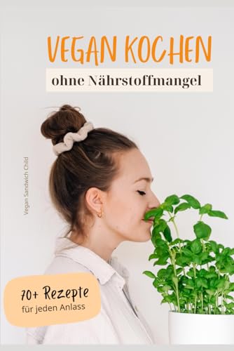 Vegan Kochen ohne Nährstoffmangel: + 70 Rezepte für jeden Anlass von Independently published