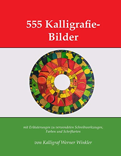 555 Kalligrafie-Bilder: mit Erläuterungen zu verwendeten Schreibwerkzeugen, Farben und Schriftarten (Kalligrafie-Übungsbücher) von Independently Published