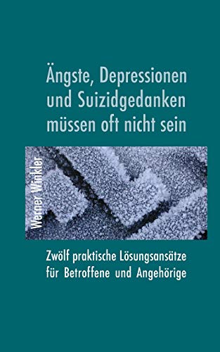 Ängste, Depressionen und Suizidgedanken müssen oft nicht sein. Zwölf praktische Lösungsansätze für Betroffene und Angehörige. Ängste, Depressionen und Suizidgedanken müssen oft nicht sein. Zwölf praktische Lösungsansätze für Betroffene und Angehörige. von Independently Published
