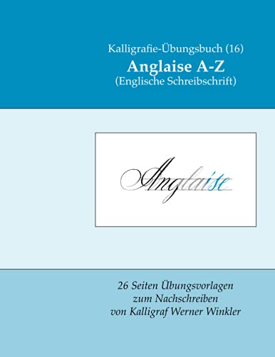 Anglaise A-Z (Englische Schreibschrift): Kalligrafie-Übungsbuch (16) 26 Übungsvorlagen zum Nachschreiben (Kalligrafie-Übungsbücher, Band 14)