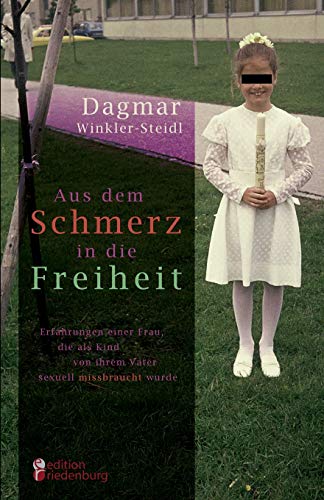 Aus dem Schmerz in die Freiheit - Erfahrungen einer Frau, die als Kind von ihrem Vater sexuell missbraucht wurde Aus dem Schmerz in die Freiheit - Erfahrungen einer Frau, die als Kind von ihrem Vater sexuell missbraucht wurde