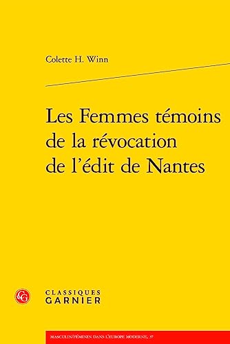 Les Femmes Temoins De La Revocation De L'edit De Nantes (XVIIe siecle, 4, Band 4) von Classiques Garnier