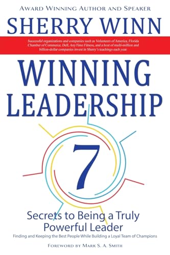 Winning Leadership: Seven Secrets to Being a Truly Powerful Leader - Finding and Keeping the Best People While Building a Loyal Team of Champions