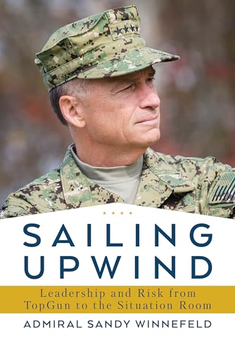 Sailing Upwind: Leadership and Risk from TopGun to the Situation Room von Naval Institute Press