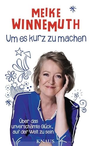 Um es kurz zu machen: Über das unverschämte Glück, auf der Welt zu sein Um es kurz zu machen: Über das unverschämte Glück, auf der Welt zu sein