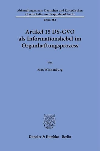 Artikel 15 DS-GVO als Informationshebel im Organhaftungsprozess (Abhandlungen zum Deutschen und Europäischen Gesellschafts- und Kapitalmarktrecht) von Duncker & Humblot
