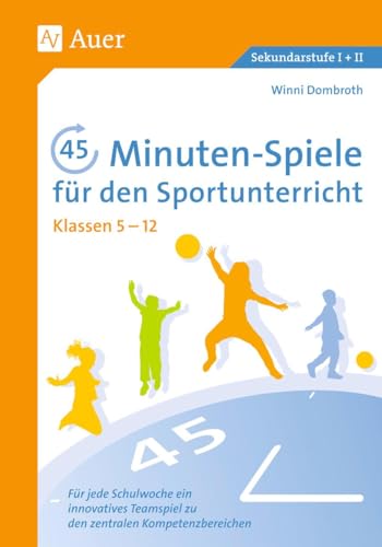45-Minuten-Spiele für den Sportunterricht 5-12: Für jede Schulwoche ein innovatives Teamspiel zu den zentralen Kompetenzbereichen (5. bis 13. Klasse) von Auer Verlag i.d.AAP LW