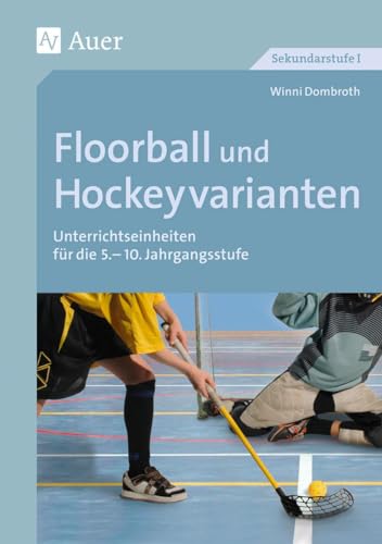 Floorball und Hockeyvarianten: Unterrichtseinheiten für die 5.-10. Klasse (Themenhefte Sport Sekundarstufe) von Auer Verlag i.d.AAP LW