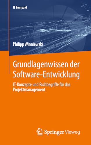 Grundlagenwissen der Software-Entwicklung: IT-Konzepte und Fachbegriffe für das Projektmanagement (IT kompakt) von Springer Vieweg