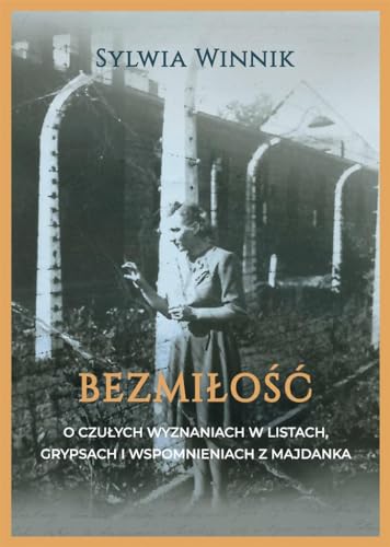 Bezmiłość: O czułych wyznaniach w listach, grypsach i wspomnieniach z Majdanka