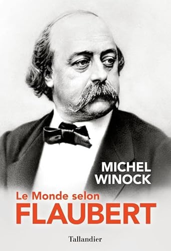 Le monde selon Flaubert: LE STYLE, C'EST LA VIE. C'EST LE SANG MÊME DE LA PENSÉE.