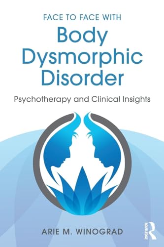 Face to Face with Body Dysmorphic Disorder: Psychotherapy and Clinical Insights von Routledge