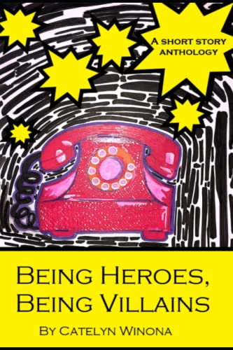 Being Heroes, Being Villains: A Superhero Short Story Anthology