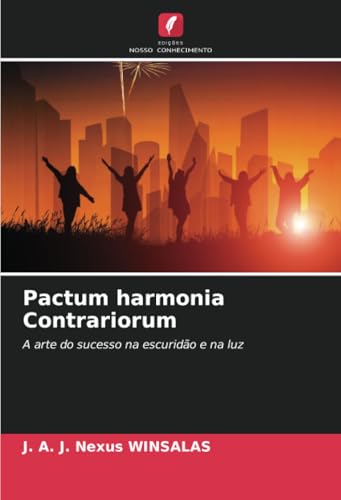 Pactum harmonia Contrariorum: A arte do sucesso na escuridão e na luz von Edições Nosso Conhecimento