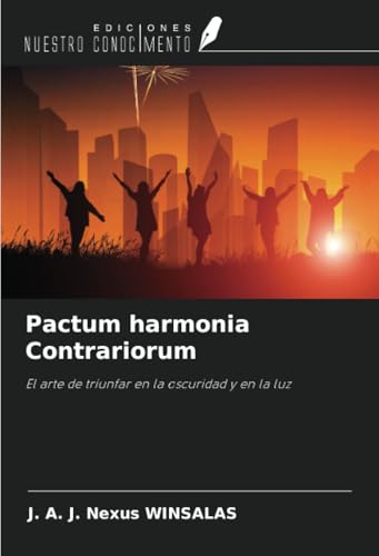 Pactum harmonia Contrariorum: El arte de triunfar en la oscuridad y en la luz von Ediciones Nuestro Conocimiento