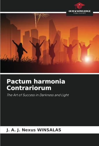 Pactum harmonia Contrariorum: The Art of Success in Darkness and Light von Our Knowledge Publishing