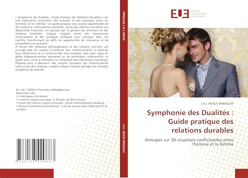 Symphonie des Dualités : Guide pratique des relations durables: Anticiper sur 30 situations conflictuelles entre l'homme et la femme von Éditions universitaires européennes