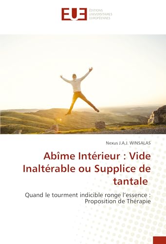 Abîme Intérieur : Vide Inaltérable ou Supplice de tantale: Quand le tourment indicible ronge l¿essence : Proposition de Thérapie von Éditions universitaires européennes