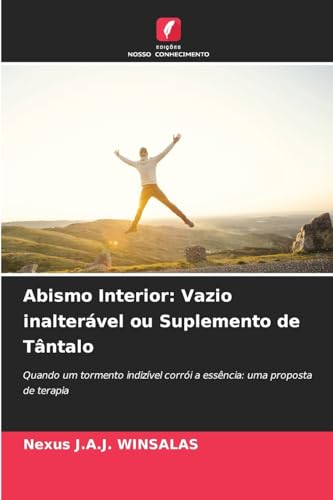 Abismo Interior: Vazio inalterável ou Suplemento de Tântalo: Quando um tormento indizível corrói a essência: uma proposta de terapia von Edições Nosso Conhecimento