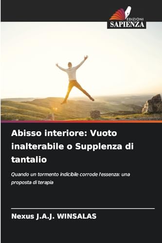 Abisso interiore: Vuoto inalterabile o Supplenza di tantalio: Quando un tormento indicibile corrode l'essenza: una proposta di terapia von Edizioni Sapienza
