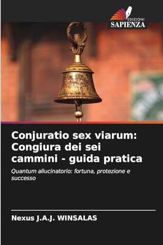 Conjuratio sex viarum: Congiura dei sei cammini - guida pratica: Quantum allucinatorio: fortuna, protezione e successo von Edizioni Sapienza