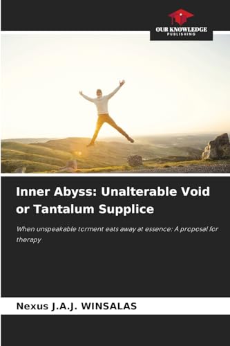 Inner Abyss: Unalterable Void or Tantalum Supplice: When unspeakable torment eats away at essence: A proposal for therapy von Our Knowledge Publishing