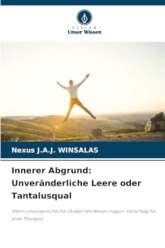 Innerer Abgrund: Unveränderliche Leere oder Tantalusqual: Wenn unaussprechliche Qualen am Wesen nagen: Vorschlag für eine Therapie von Verlag Unser Wissen