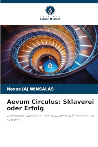 Aevum Circulus: Sklaverei oder Erfolg: Redundanz, Rekursion und Replikation (R³): Befreien Sie sich von von Verlag Unser Wissen