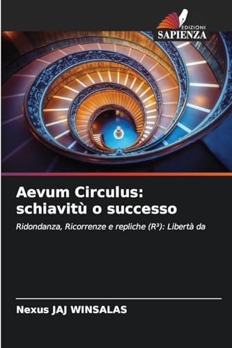 Aevum Circulus: schiavitù o successo: Ridondanza, Ricorrenze e repliche (R³): Libertà da von Edizioni Sapienza