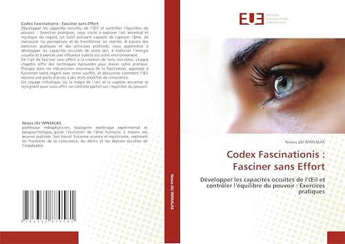 Codex Fascinationis : Fasciner sans Effort: Développer les capacités occultes de l’Œil et contrôler l’équilibre du pouvoir : Exercices pratiques: ... l'équilibre du pouvoir : Exercices pratiques von Éditions universitaires européennes