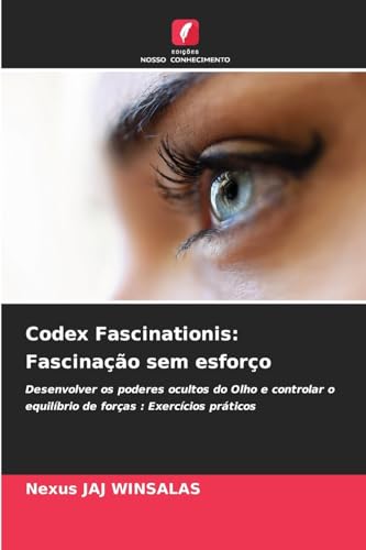 Codex Fascinationis: Fascinação sem esforço: Desenvolver os poderes ocultos do Olho e controlar o equilíbrio de forças : Exercícios práticos Codex Fascinationis: Fascinação sem esforço: Desenvolver os poderes ocultos do Olho e controlar o equilíbrio de forças : Exercícios práticos von Edições Nosso Conhecimento