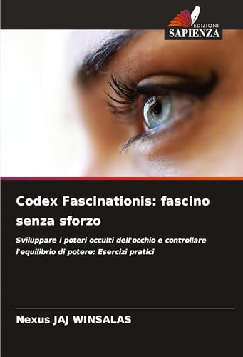 Codex Fascinationis: fascino senza sforzo: Sviluppare i poteri occulti dell'occhio e controllare l'equilibrio di potere: Esercizi pratici Codex Fascinationis: fascino senza sforzo: Sviluppare i poteri occulti dell'occhio e controllare l'equilibrio di potere: Esercizi pratici von Edizioni Sapienza