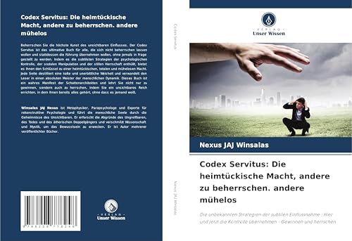 Codex Servitus: Die heimtückische Macht, andere zu beherrschen. andere mühelos: Die unbekannten Strategien der subtilen Einflussnahme : Hier und jetzt die Kontrolle übernehmen - Gewinnen und herrschen von Verlag Unser Wissen