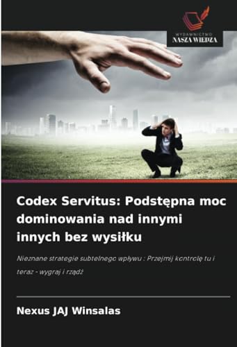 Codex Servitus: Podstępna moc dominowania nad innymi innych bez wysiłku: Nieznane strategie subtelnego wpływu : Przejmij kontrolę tu i teraz - wygraj ... Przejmij kontrol¿ tu i teraz - wygraj i rz¿d¿ Codex Servitus: Podstępna moc dominowania nad innymi innych bez wysiłku: Nieznane strategie subtelnego wpływu : Przejmij kontrolę tu i teraz - wygraj ... Przejmij kontrol¿ tu i teraz - wygraj i rz¿d¿ von Wydawnictwo Nasza Wiedza