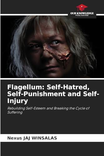 Flagellum: Self-Hatred, Self-Punishment and Self-Injury: Rebuilding Self-Esteem and Breaking the Cycle of Suffering Flagellum: Self-Hatred, Self-Punishment and Self-Injury: Rebuilding Self-Esteem and Breaking the Cycle of Suffering von Our Knowledge Publishing