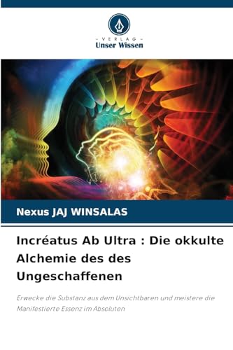 Incréatus Ab Ultra : Die okkulte Alchemie des des Ungeschaffenen: Erwecke die Substanz aus dem Unsichtbaren und meistere die Manifestierte Essenz im Absoluten Incréatus Ab Ultra : Die okkulte Alchemie des des Ungeschaffenen: Erwecke die Substanz aus dem Unsichtbaren und meistere die Manifestierte Essenz im Absoluten von Verlag Unser Wissen