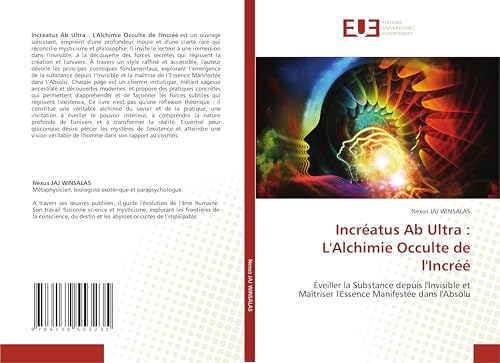 Incréatus Ab Ultra : L'Alchimie Occulte de l'Incréé: Éveiller la Substance depuis l'Invisible et Maîtriser l'Essence Manifestée dans l'Absolu von Éditions universitaires européennes