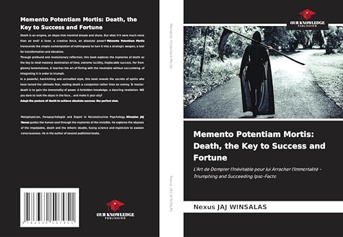Memento Potentiam Mortis: Death, the Key to Success and Fortune: L'Art de Dompter l'Inévitable pour lui Arracher l'Immortalité - Triumphing and Succeeding Ipso-Facto Memento Potentiam Mortis: Death, the Key to Success and Fortune: L'Art de Dompter l'Inévitable pour lui Arracher l'Immortalité - Triumphing and Succeeding Ipso-Facto von Our Knowledge Publishing