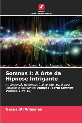 Somnus I: A Arte da Hipnose Intrigante: A reinvenção de um património intemporal para iniciados e estudantes: Menção (Série Somnus - Volume 1 de 10) von Edições Nosso Conhecimento