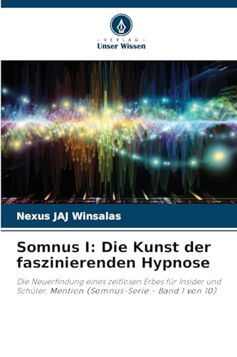 Somnus I: Die Kunst der faszinierenden Hypnose: Die Neuerfindung eines zeitlosen Erbes für Insider und Schüler: Mention (Somnus-Serie - Band 1 von 10) von Verlag Unser Wissen