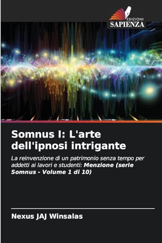 Somnus I: L'arte dell'ipnosi intrigante: La reinvenzione di un patrimonio senza tempo per addetti ai lavori e studenti: Menzione (serie Somnus - Volume 1 di 10) von Edizioni Sapienza