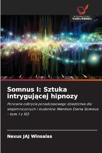 Somnus I: Sztuka intrygującej hipnozy: Ponowne odkrycie ponadczasowego dziedzictwa dla wtajemniczonych i studentów: Mention (seria Somnus - tom 1 z 10) von Wydawnictwo Nasza Wiedza