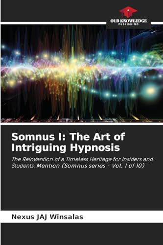 Somnus I: The Art of Intriguing Hypnosis: The Reinvention of a Timeless Heritage for Insiders and Students: Mention (Somnus series - Vol. 1 of 10) von Our Knowledge Publishing
