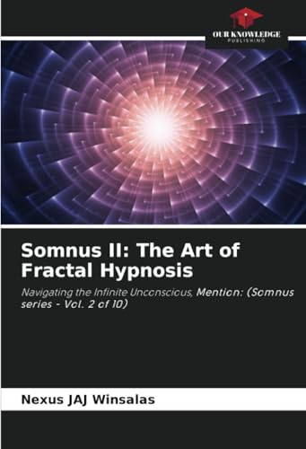Somnus II: The Art of Fractal Hypnosis: Navigating the Infinite Unconscious, Mention: (Somnus series - Vol. 2 of 10) von Our Knowledge Publishing