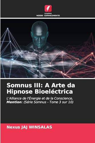 Somnus III: A Arte da Hipnose Bioeléctrica: L'Alliance de l'Énergie et de la Conscience, Mention: (Série Somnus - Tome 3 sur 10) von Edições Nosso Conhecimento