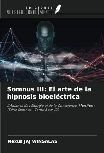 Somnus III: El arte de la hipnosis bioeléctrica: L'Alliance de l'Énergie et de la Conscience, Mention: (Série Somnus - Tome 3 sur 10) von Ediciones Nuestro Conocimiento
