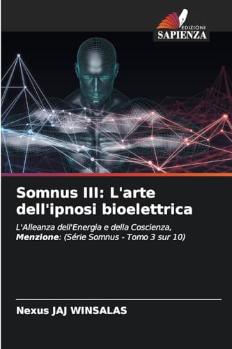 Somnus III: L'arte dell'ipnosi bioelettrica: L'Alleanza dell'Energia e della Coscienza, Menzione: (Série Somnus - Tomo 3 sur 10) von Edizioni Sapienza