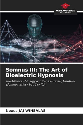 Somnus III: The Art of Bioelectric Hypnosis: The Alliance of Energy and Consciousness, Mention: (Somnus series - Vol. 3 of 10) von Our Knowledge Publishing