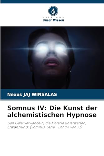 Somnus IV: Die Kunst der alchemistischen Hypnose: Den Geist verwandeln, die Materie unterwerfen, Erwähnung: (Somnus-Serie - Band 4 von 10) von Verlag Unser Wissen